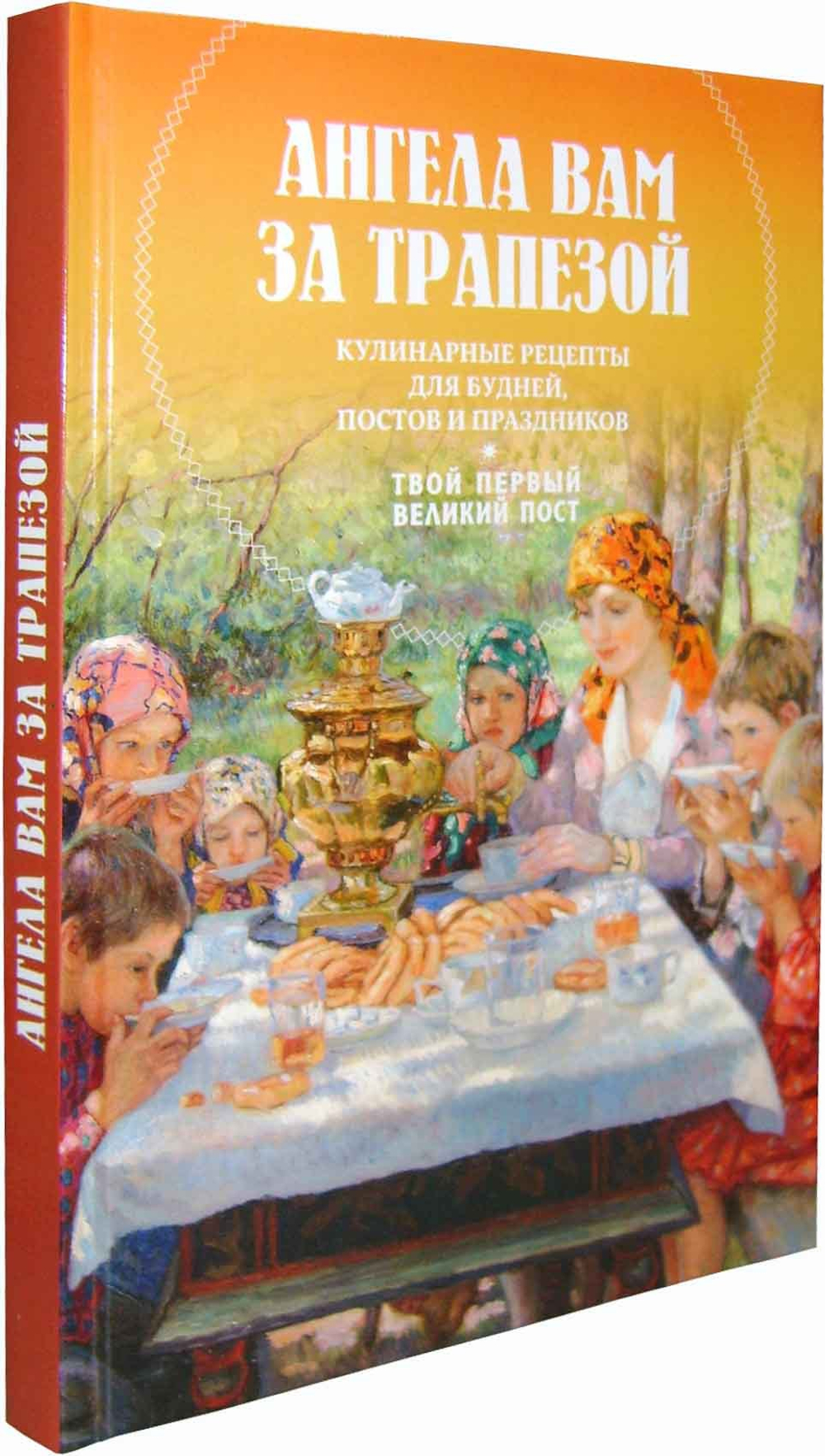 Ангела вам за трапезой. Кулинарные рецепты для будней, постов и праздников. Твой первый Великий пост