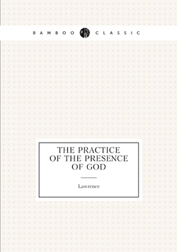The Practice of the Presence of God: Being the Conversations and Letters of Brother Lawrence . | Lawrence