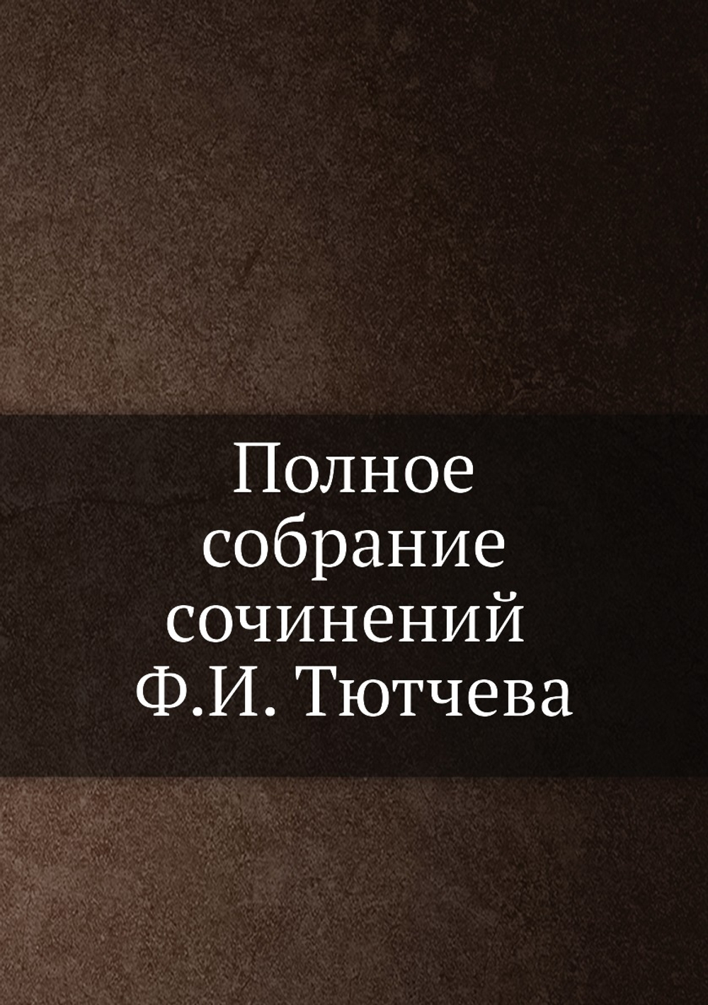 Полное собрание сочинений Ф.И. Тютчева | Ф.И. Тютчев; П.В. Быков