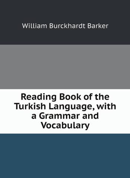 Reading Book of the Turkish Language, with a Grammar and Vocabulary | William Burckhardt Barker