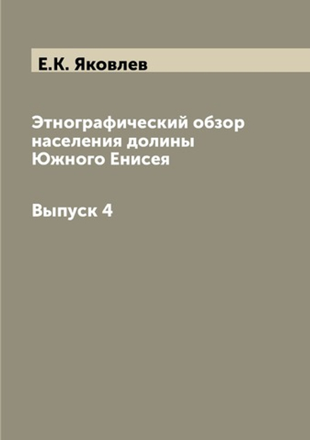 Этнографический обзор населения долины Южного Енисея.. Выпуск 4 | Е.К. Яковлев