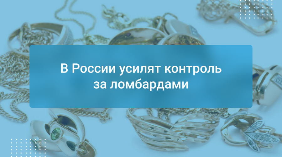 В России усилят контроль за ломбардами