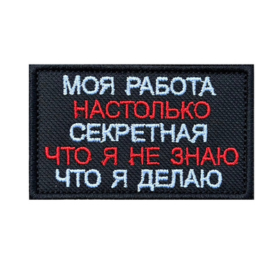 Шеврон "Моя работа настолько секретная, что я не знаю что я делаю"
