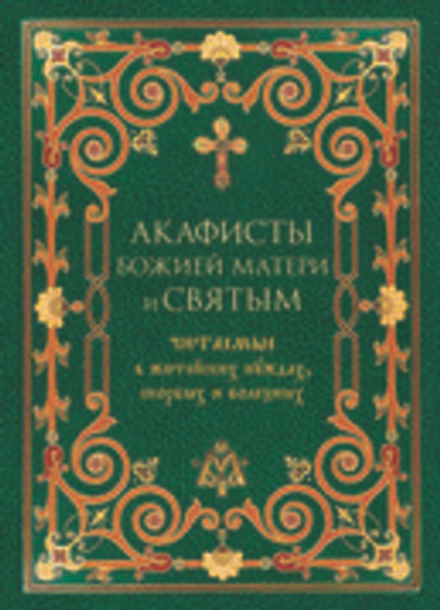Акафисты Божией Матери и святым читаемые в житейских нуждах, скорбях и болезнях: мг., газ. (Оранта/Т