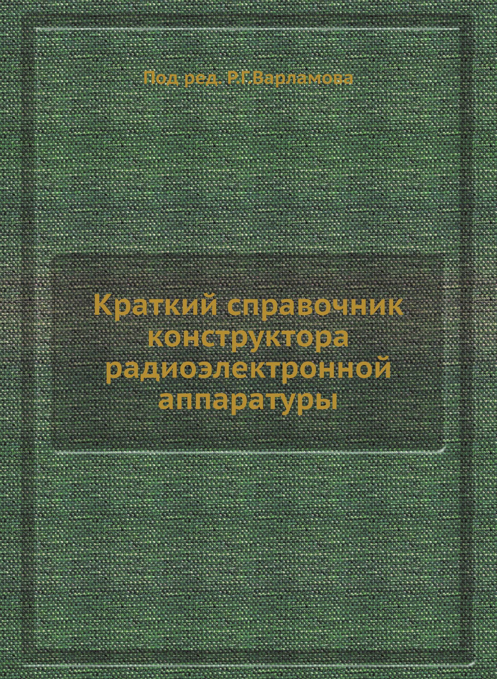 Краткий справочник конструктора радиоэлектронной аппаратуры | Р.Г. Варламов