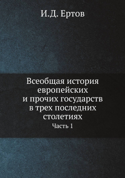 Всеобщая история европейских и прочих государств в трех последних столетиях. Часть 1 | И.Д. Ертов