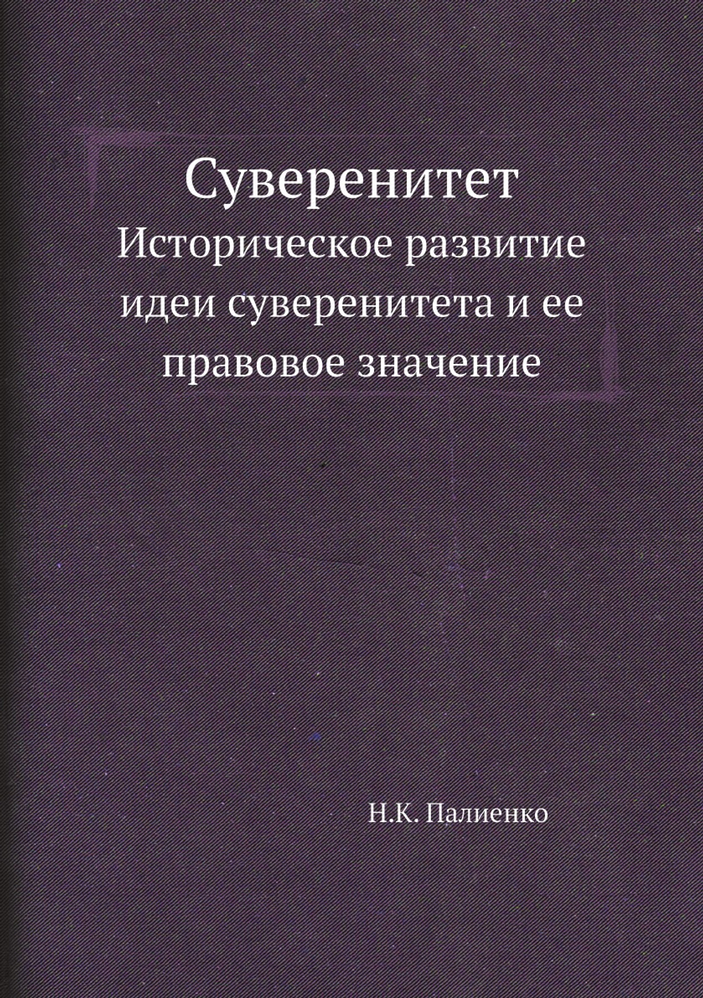 Суверенитет. Историческое развитие идеи суверенитета и ее правовое значение | Н.К. Палиенко