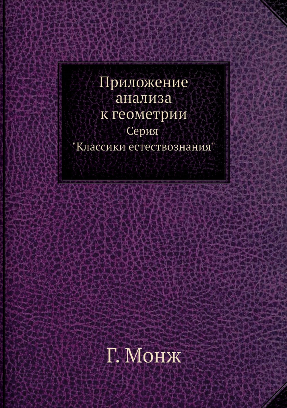 Приложение анализа к геометрии. Серия "Классики естествознания" | Г. Монж