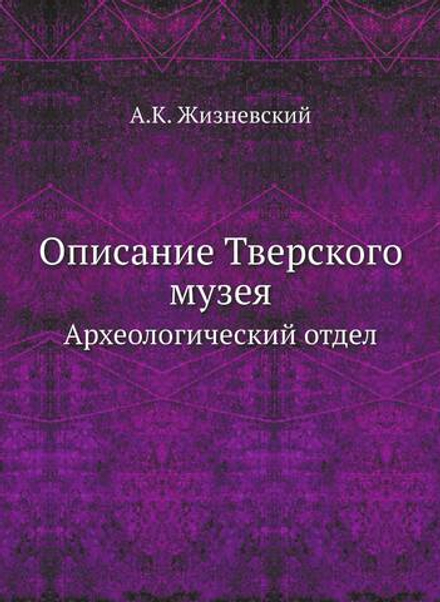 Описание Тверского музея. Археологический отдел | А.К. Жизневский