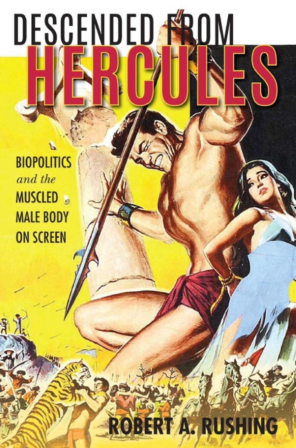 Descended from Hercules Biopolitics and the Muscled Male Body on Screen by Robert A. Rushing