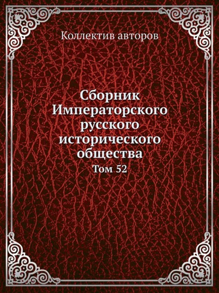 Сборник Императорского русского исторического общества. Том 52 | Коллектив авторов