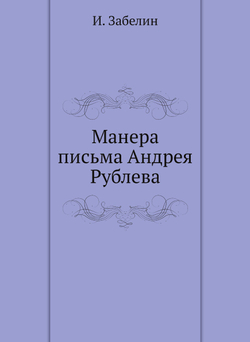 Манера письма Андрея Рублева | И. Забелин
