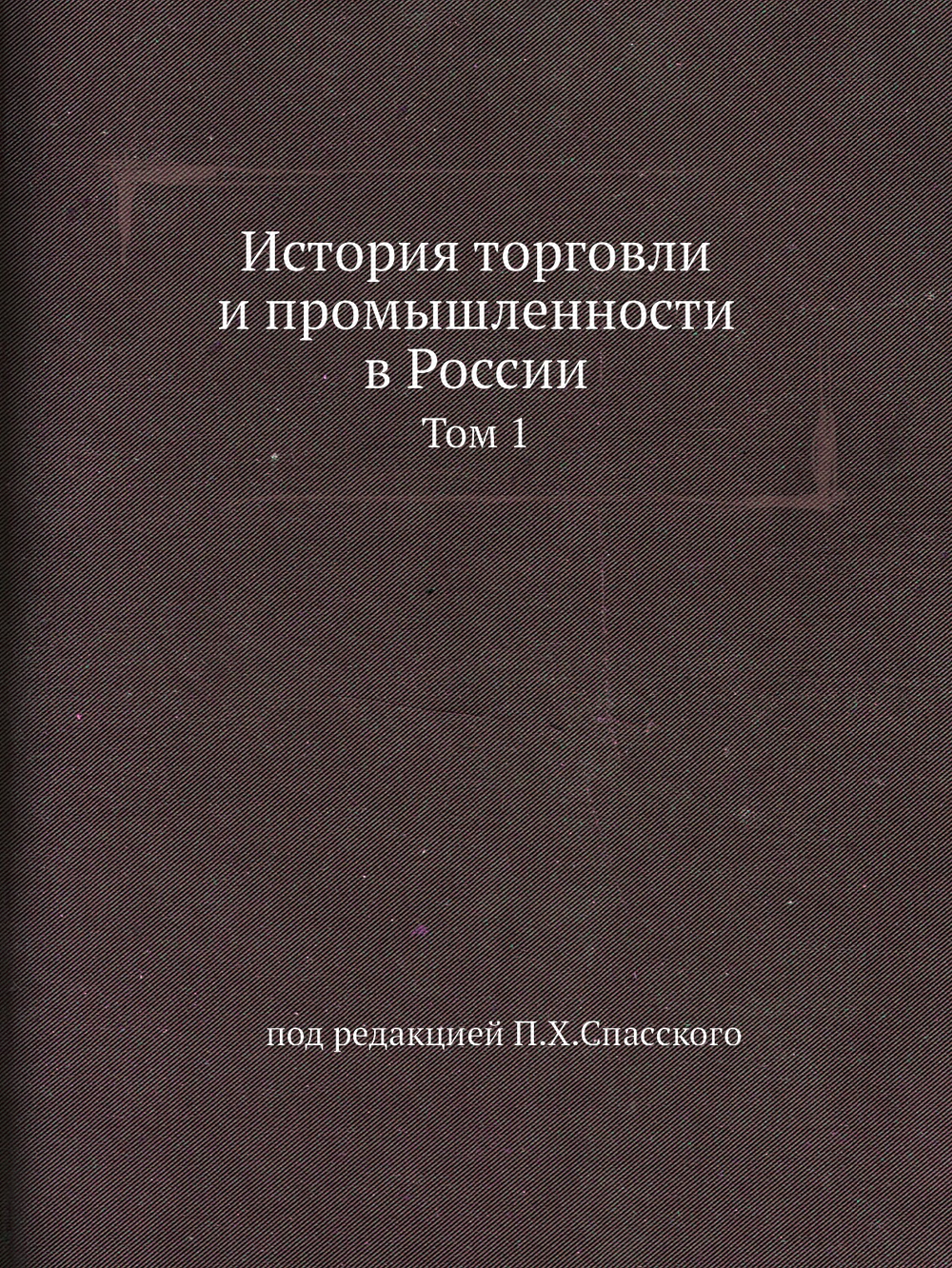 История торговли и промышленности в России. Том 1 | П.Х. Спасский