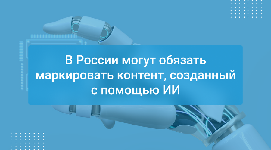 В России могут обязать маркировать контент, созданный с помощью ИИ