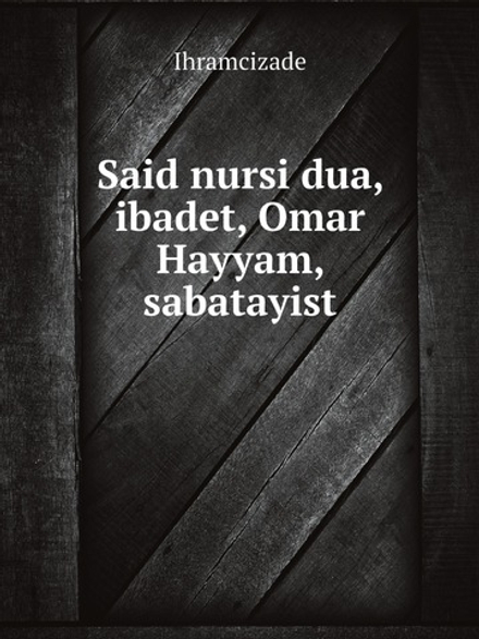 Said nursi dua, ibadet, Omar Hayyam, sabatayist | Ihramcizade