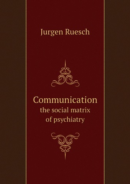 Communication. the social matrix of psychiatry | Jurgen Ruesch