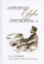 Природу в звуки претворил…: А.Н. Скрябин глазами современников