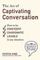The Art of Captivating Conversation: How to Be Confident, Charismatic, and Likable in Any Situation