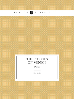 The Stones of Venice. Plates | Рескин