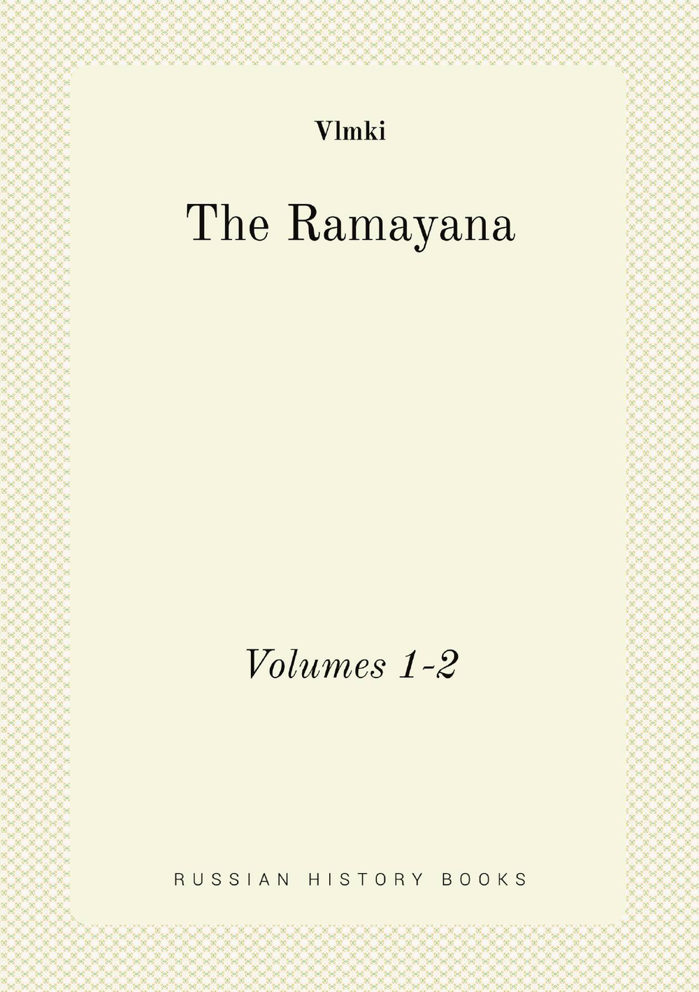 The Ramayana. Volumes 1-2 | Vlmki