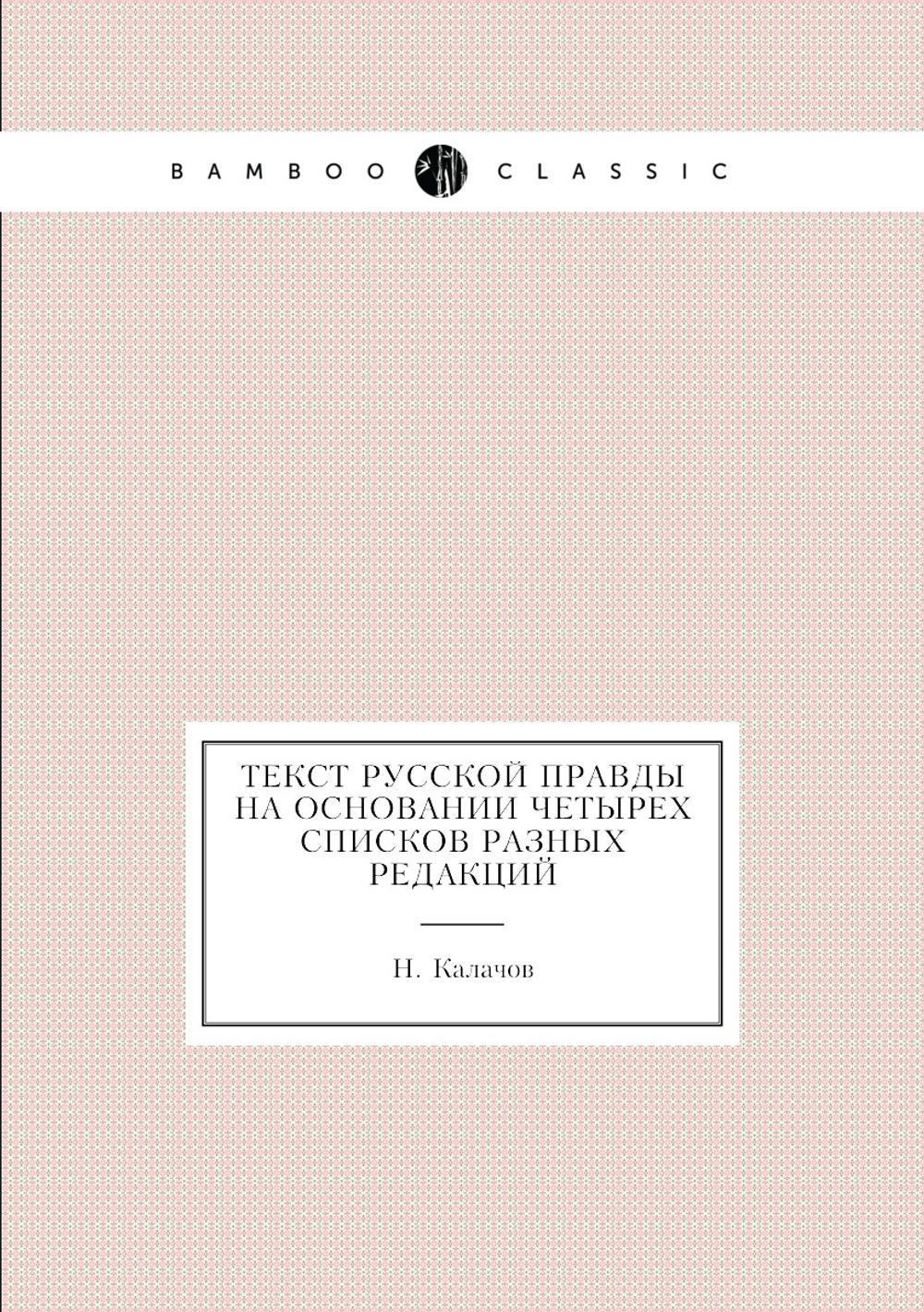 Текст Русской правды на основании четырех списков разных редакций | Н. Калачов