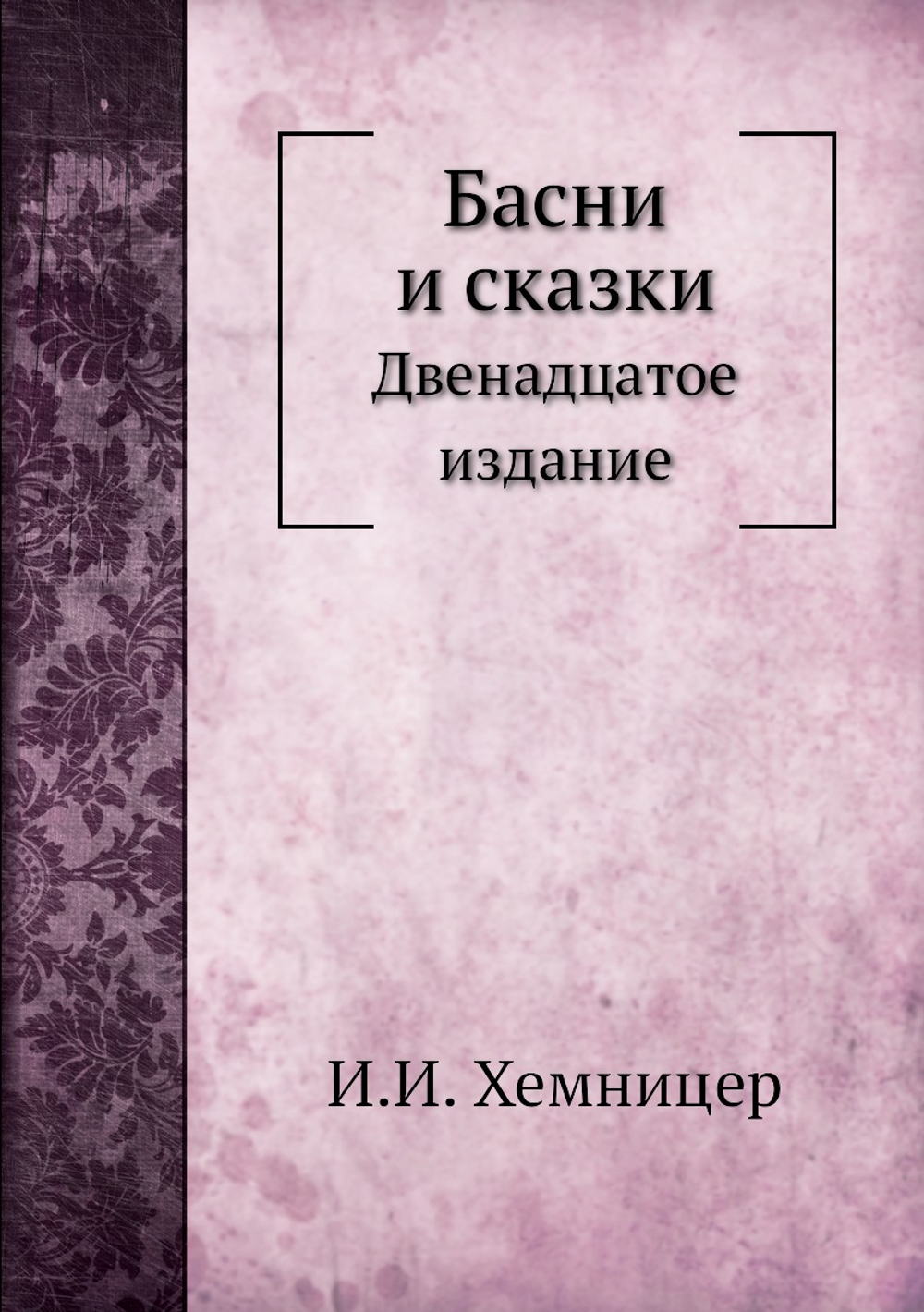 Басни и сказки. Двенадцатое издание | И.И. Хемницер