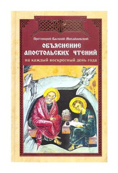Объяснение апостольских чтений на каждый воскресный день года. Протоиерей В. Михайловский