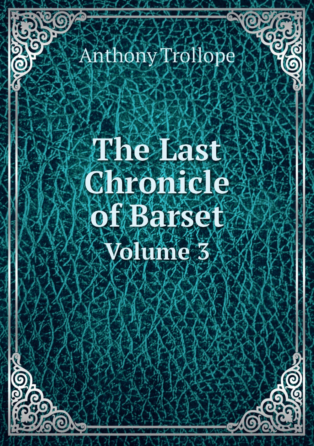 The Last Chronicle of Barset. Volume 3 | Trollope Anthony