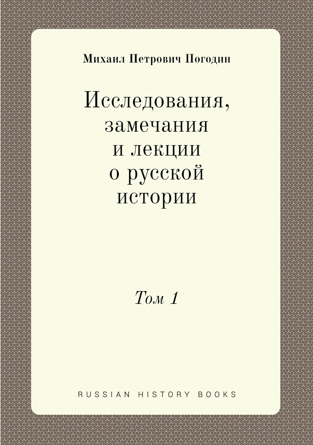 Исследования, замечания и лекции о русской истории. Том 1 | М.П. Погодин