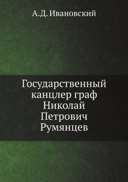Государственный канцлер граф Николай Петрович Румянцев | А.Д. Ивановский