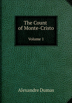 The Count of Monte-Cristo. Volume 1 | Alexandre Dumas