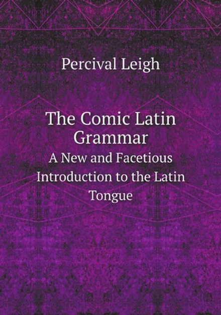 The Comic Latin Grammar. A New and Facetious Introduction to the Latin Tongue | Percival Leigh