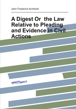A Digest Or  the Law Relative to Pleading and Evidence in Civil Actions | John Frederick Archbold