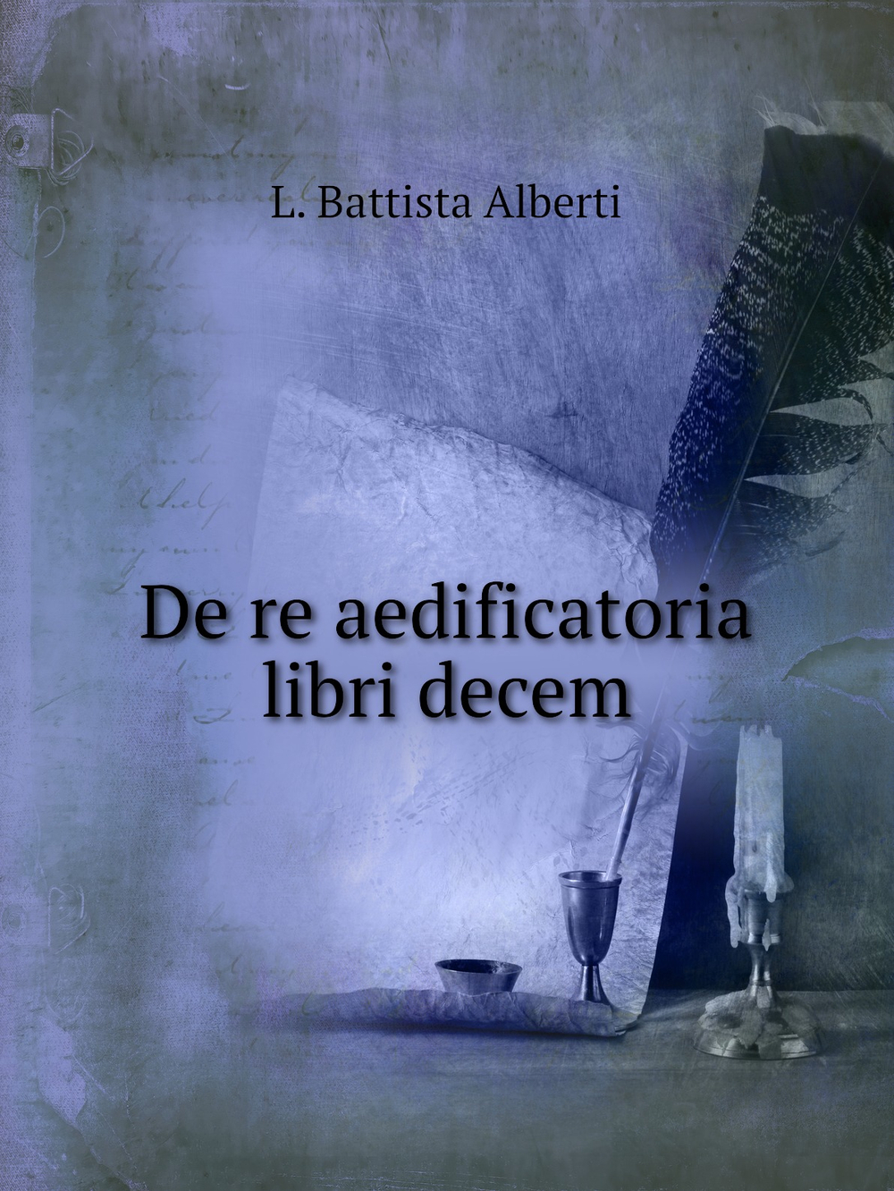 De re aedificatoria libri decem | L. Battista Alberti