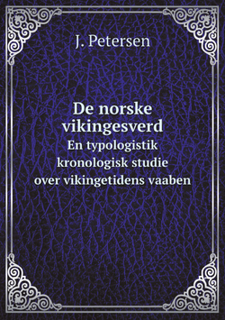 De norske vikingesverd. En typologistik kronologisk studie over vikingetidens vaaben | J. Petersen