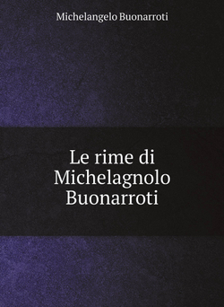 Le rime di Michelagnolo Buonarroti | Michelangelo Buonarroti