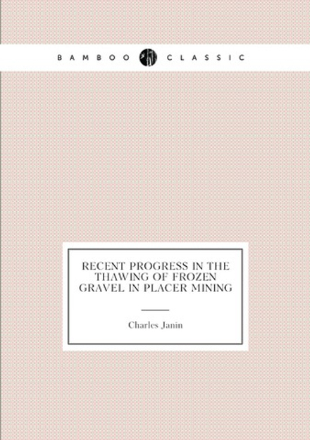 Recent progress in the thawing of frozen gravel in placer mining | Charles Janin