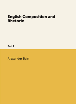 English Composition and Rhetoric. Part 1 | Bain Alexander