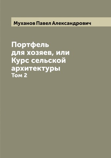 Портфель для хозяев, или Курс сельской архитектуры. Том 2 | Муханов Павел Александрович