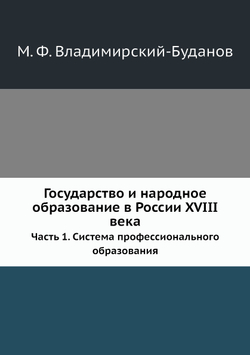 Государство и народное образование в России XVIII века. Часть 1. Система профессионального образования | М. Ф. Владимирский-Буданов