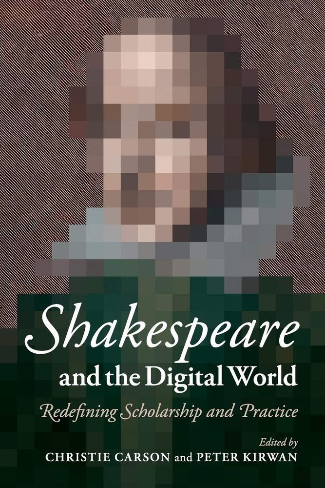 Shakespeare and the Digital World: Redefining Scholarship and Practice
