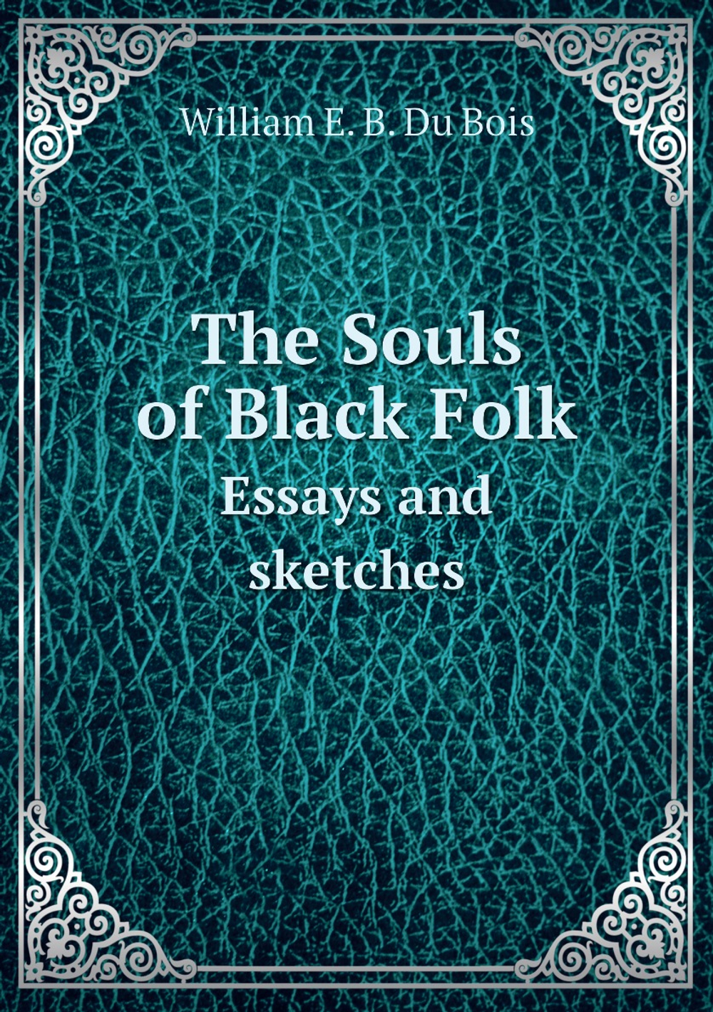 The Souls of Black Folk. Essays and sketches | William E. B. Du Bois