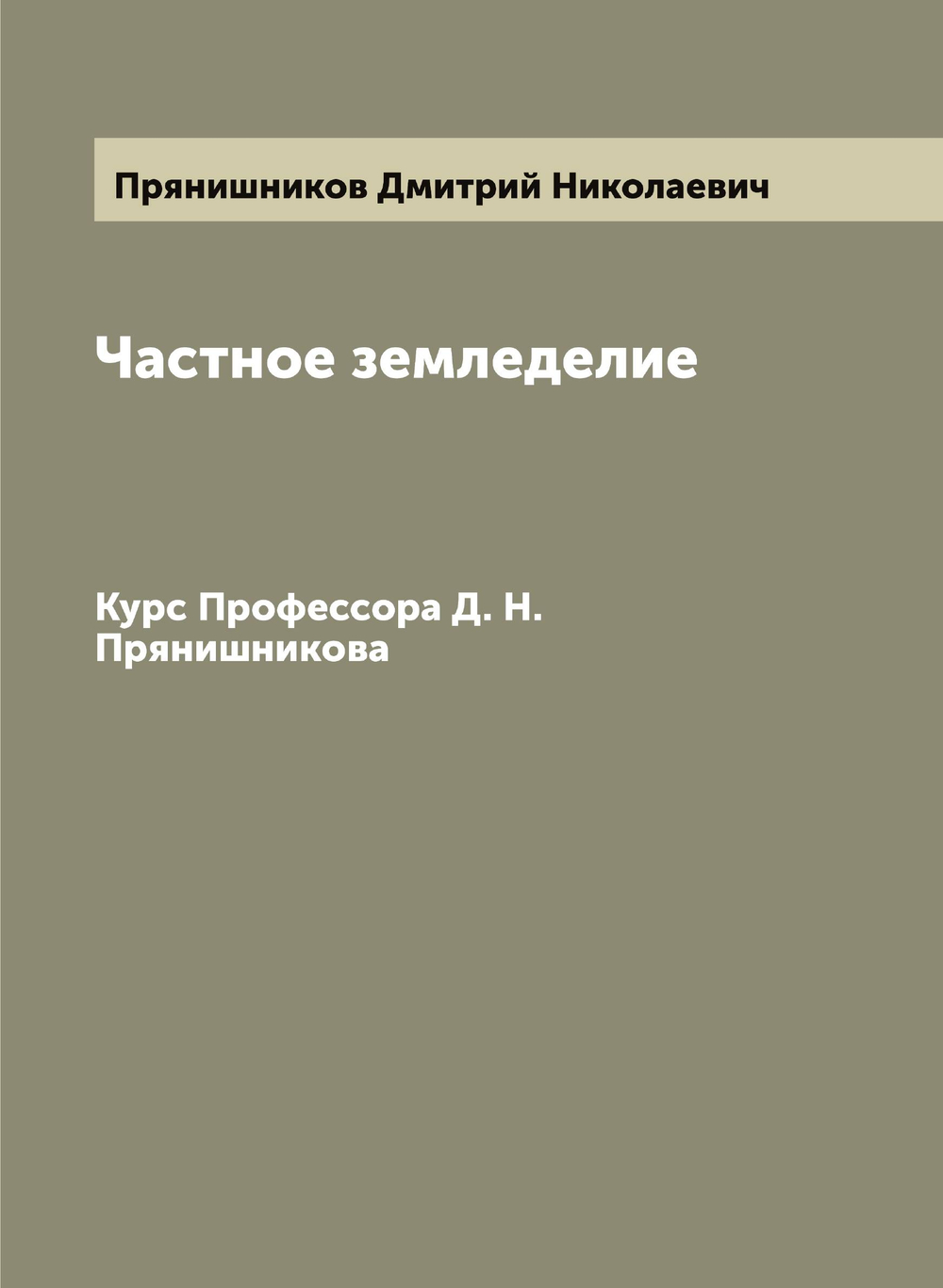 Частное земледелие. Курс Профессора Д. Н. Прянишникова | Прянишников Дмитрий Николаевич