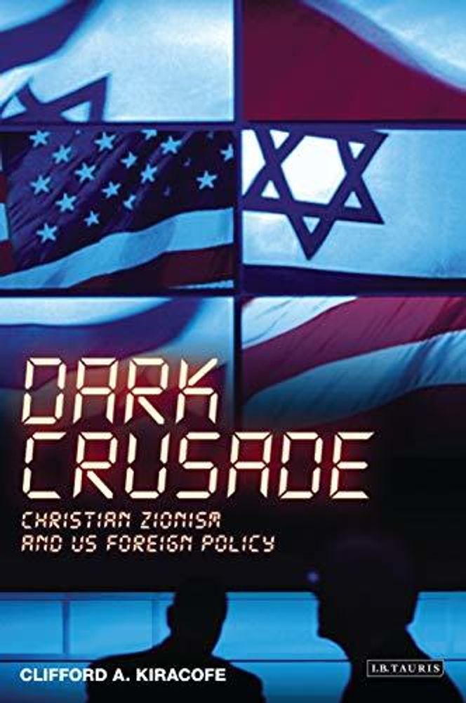 Dark Crusade: Christian Zionism and US Foreign Policy