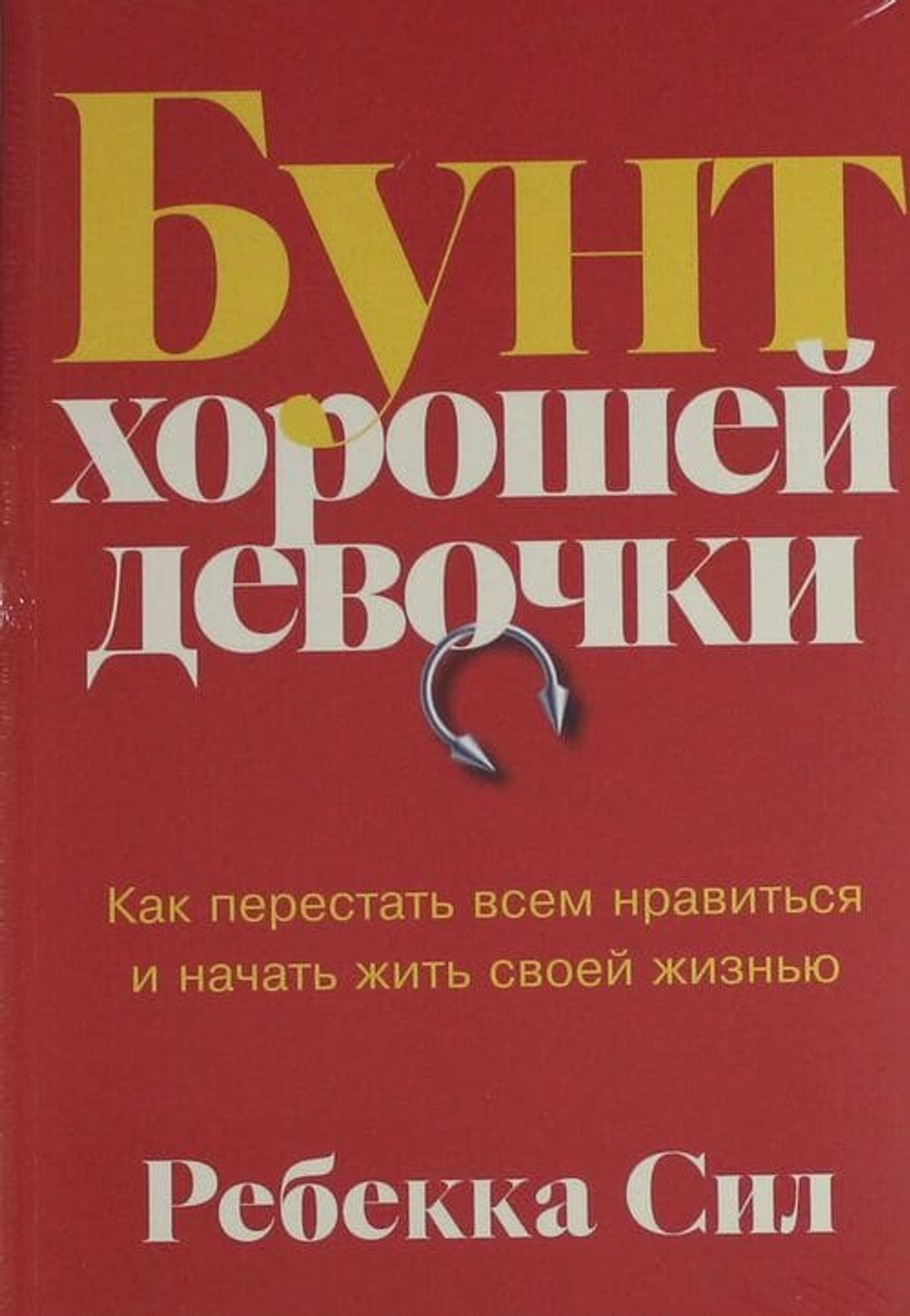 Бунт хорошей девочки: Как перестать всем нравиться и начать жить своей жизнью