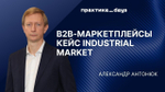 B2B-маркетплейс Industrial Market. Александр, Антонюк