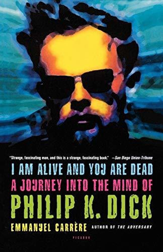 I Am Alive and You Are Dead: Journey into Mind of Philip K.Dick