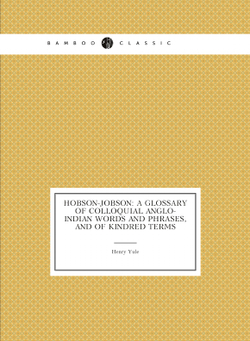 Hobson-Jobson: A Glossary of Colloquial Anglo-Indian Words and Phrases, and of Kindred Terms | Henry Yule