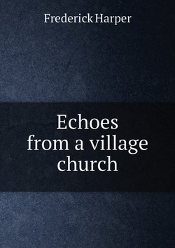 Echoes from a village church | Frederick Harper