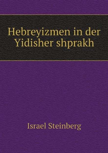 Hebreyizmen in der Yidisher shprakh | Israel Steinberg